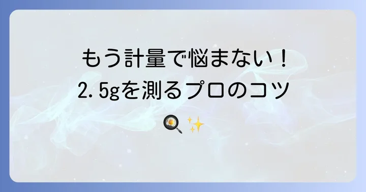 2.5gを正確に測るためのコツと裏技