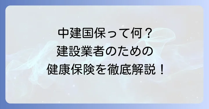 中堅国保とは?正式名称「中央建設国民健康保険組合」の概要