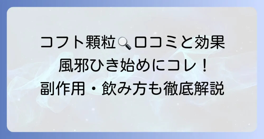 コフト顆粒の口コミは嘘?本当の評判と効果、副作用や飲み方を解説