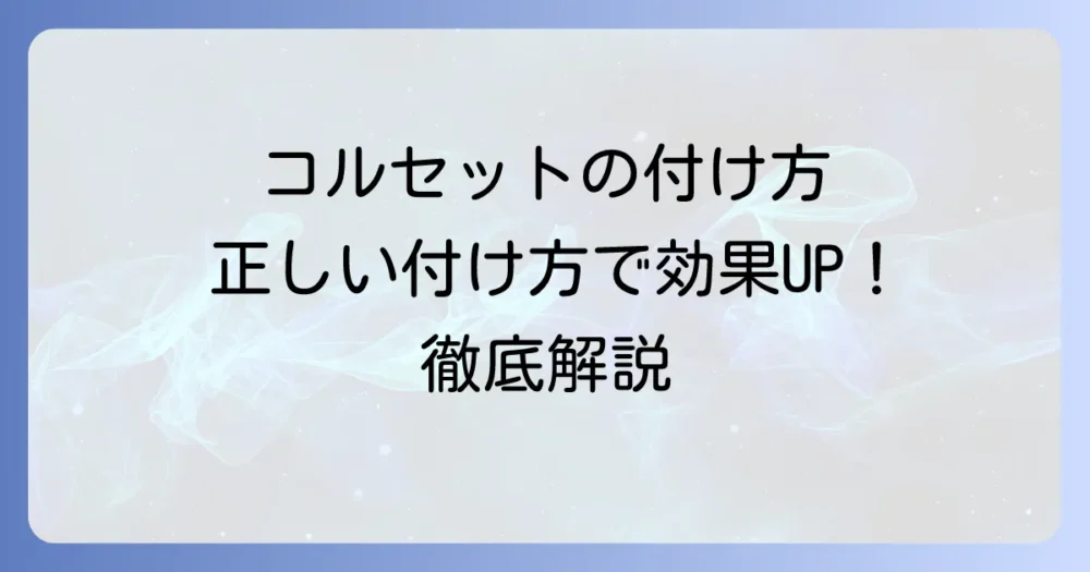 圧迫骨折のコルセットの正しい付け方と効果を高めるコツ【徹底解説】
