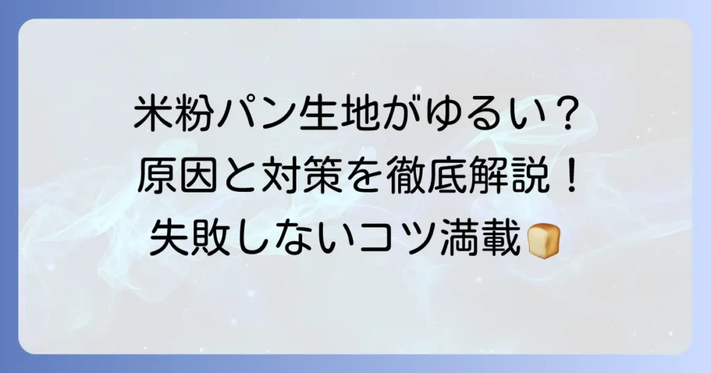 米粉パン生地がゆるい原因と対策を徹底解説！失敗しないためのコツ