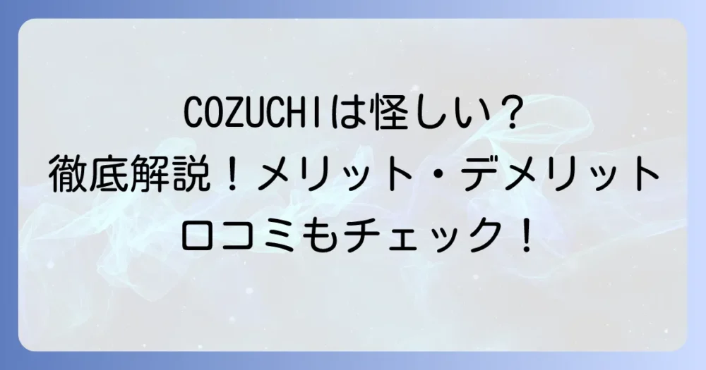 COZUCHIの評判は怪しい？メリット・デメリットや口コミを徹底解説！