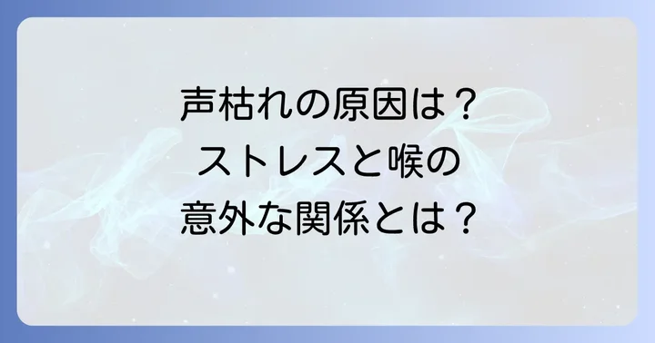 ストレスで声がかすれるのはなぜ？そのメカニズムを理解しよう