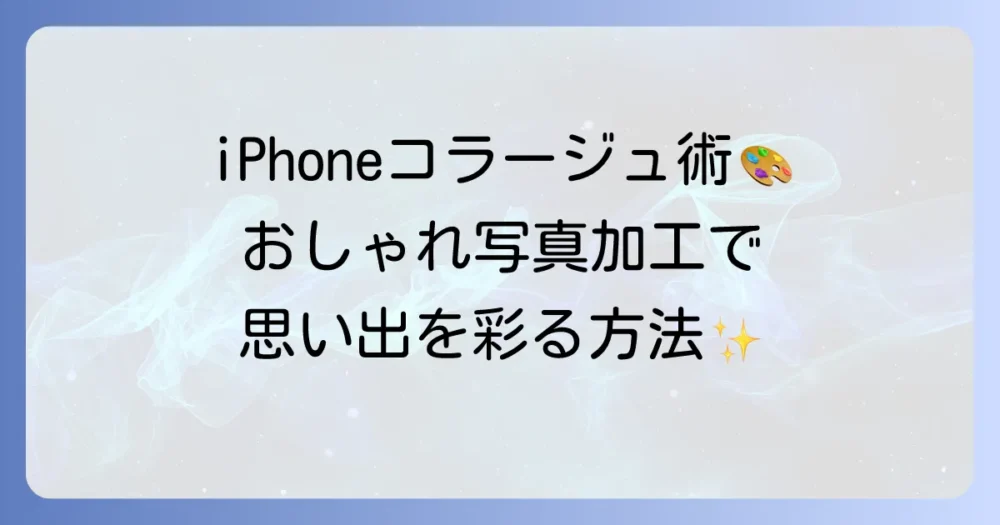 iPhoneコラージュのやり方を徹底解説！おしゃれな写真加工で思い出を彩る方法