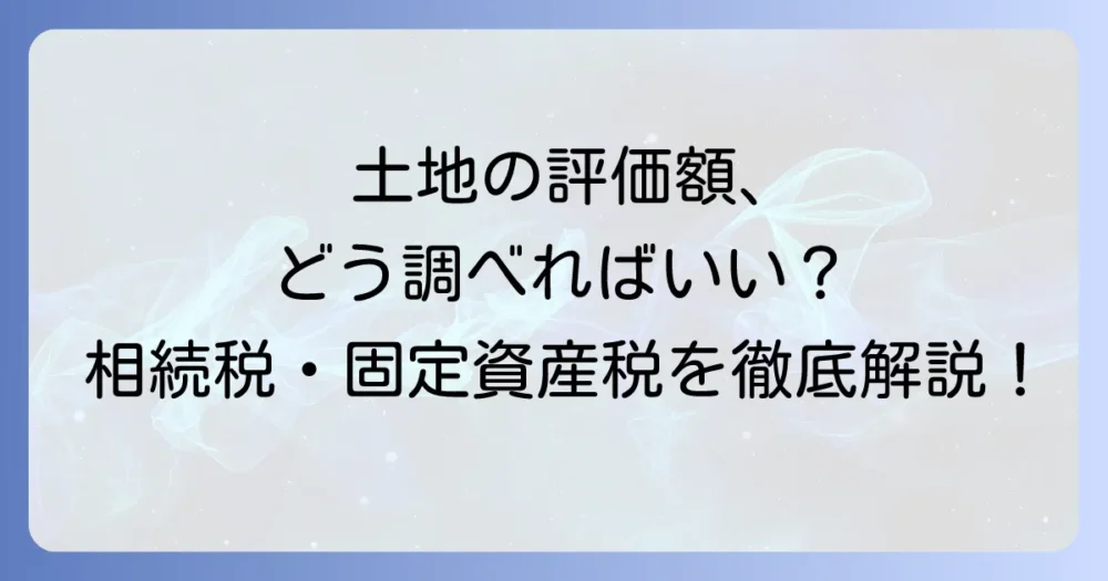 近傍宅地評価額の調べ方を徹底解説！固定資産税や相続税の土地評価を知る方法
