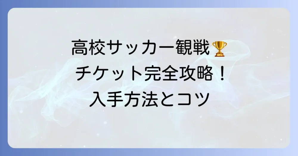 全国高校サッカー選手権チケットの買い方徹底解説！入手方法と購入のコツ
