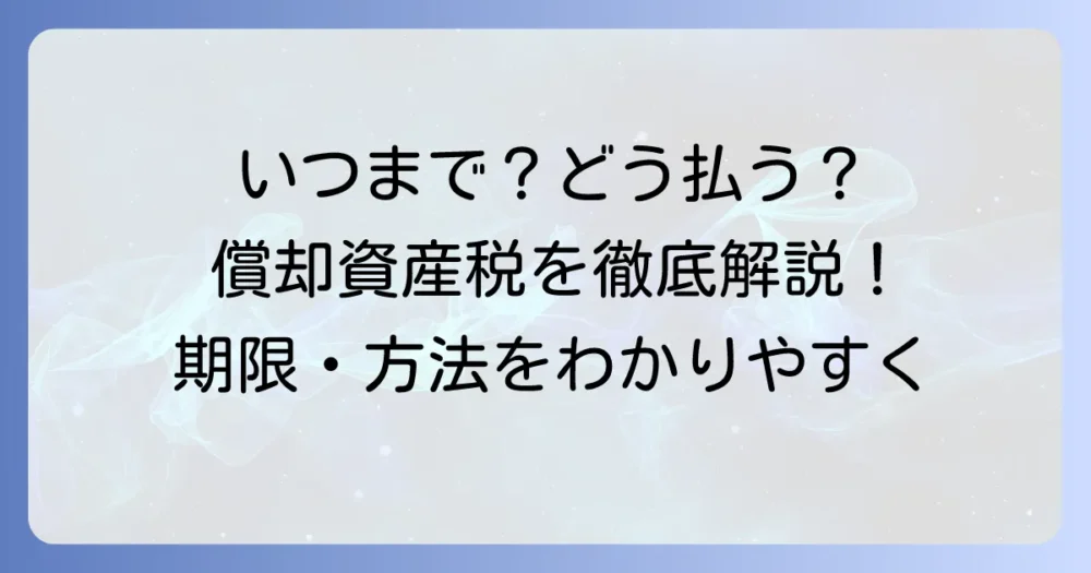 償却資産税はいつまで払う？納付期限と支払い方法を徹底解説