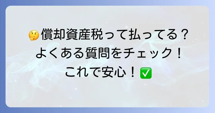 償却資産税の申告と支払いに関するよくある質問