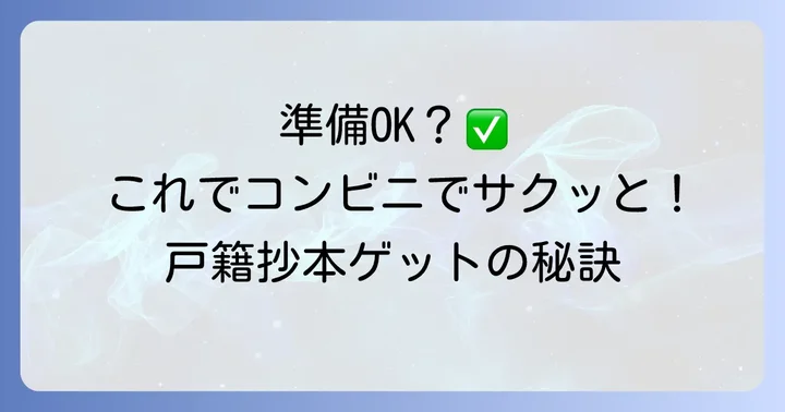 コンビニで戸籍抄本を取得する前に準備すること