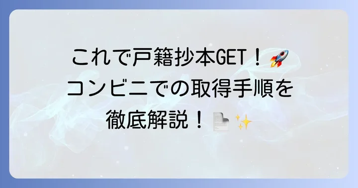 コンビニでの戸籍抄本取得やり方：ステップバイステップ
