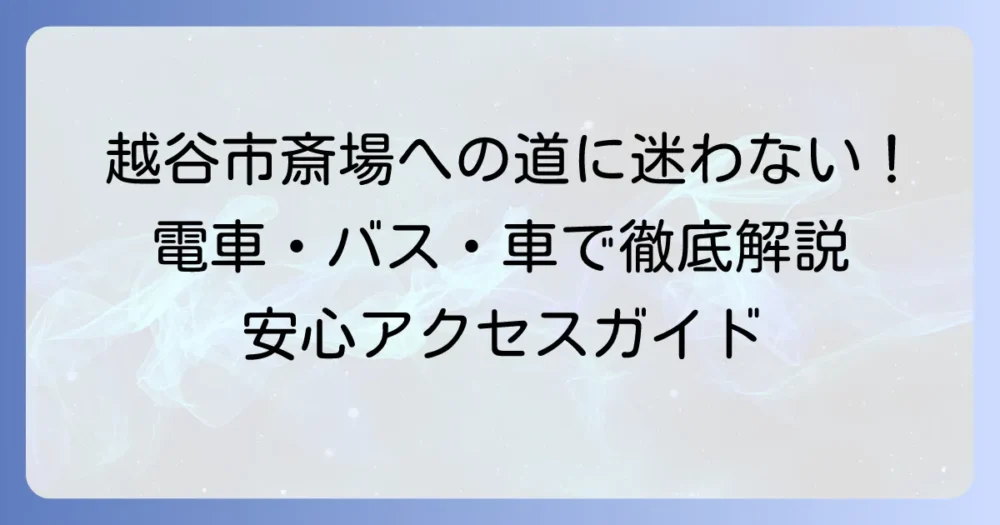 越谷市斎場への迷わない行き方を徹底解説！電車・バス・車でのアクセス方法