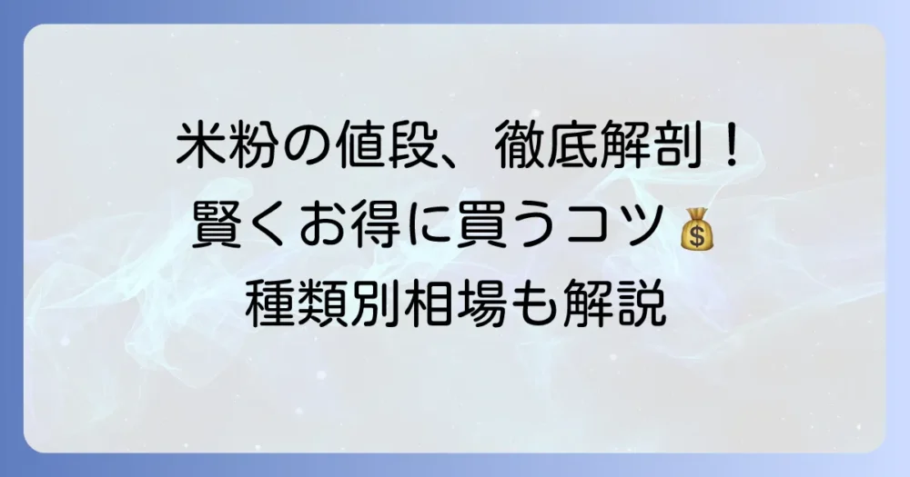米粉の平均価格はいくら？種類別の値段と賢い選び方を徹底解説