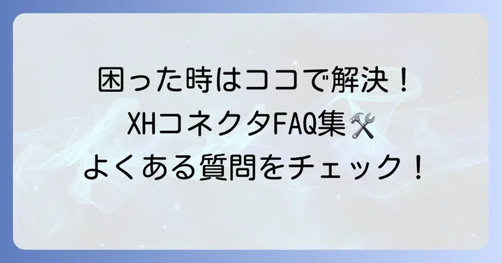XHコネクタに関するよくある質問