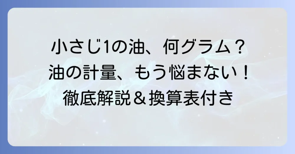 小さじ1杯の油は何グラム?正確な換算と料理のコツを徹底解説