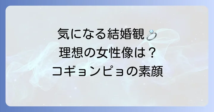 コギョンピョが語る理想のタイプと結婚観