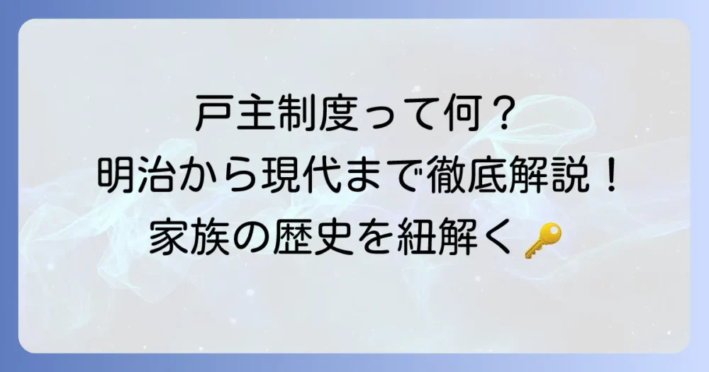 戸主制度とは?明治から戦後までの家族のあり方と現代民法との違いを徹底解説