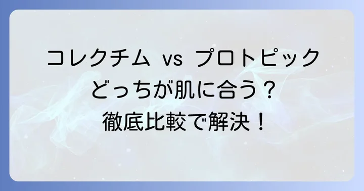 アトピー性皮膚炎治療薬の新たな選択肢：コレクチムとプロトピック