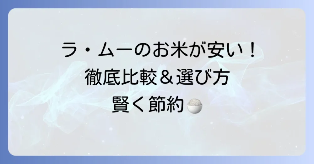 ラ・ムーのお米の値段は?種類や品質、他店との比較を徹底解説!