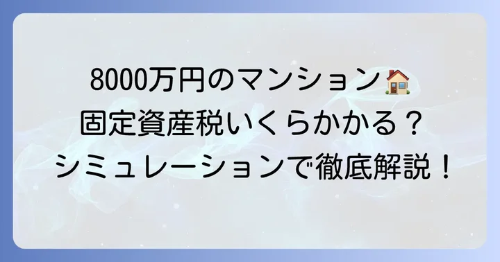 8000万マンションの固定資産税はいくら?具体的な計算方法