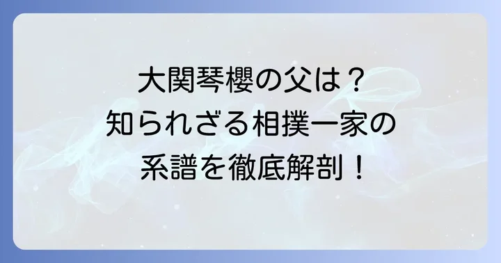 大関琴櫻の父は佐渡ヶ嶽親方!その正体と相撲一家の系譜