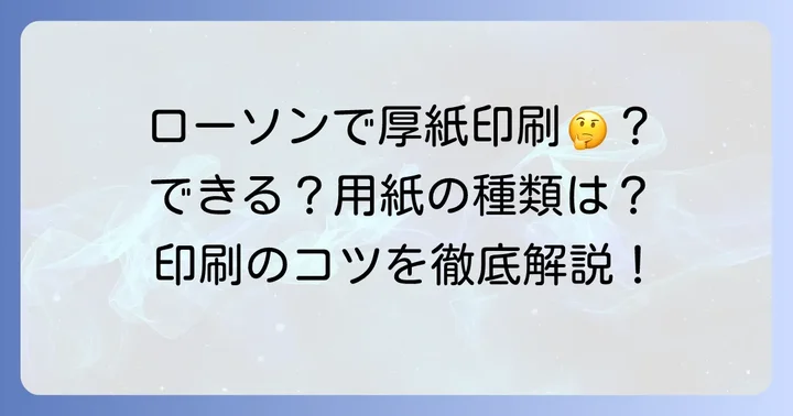 ローソンで厚紙印刷は可能?結論と利用できる用紙の種類