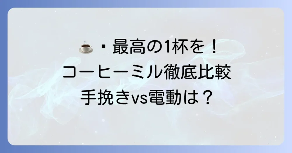 コーヒー豆を削る「やつ」の選び方徹底解説！手挽き・電動のおすすめミルで最高の1杯を