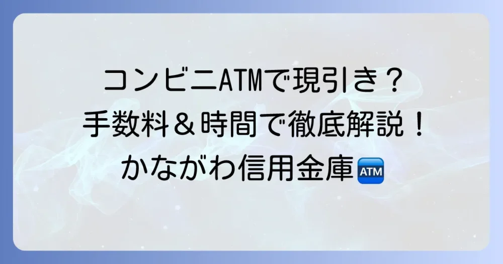 かながわ信用金庫のATMはコンビニで使える?手数料や利用時間を徹底解説