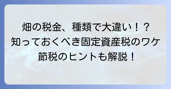 畑の固定資産税は種類によって大きく変わる!