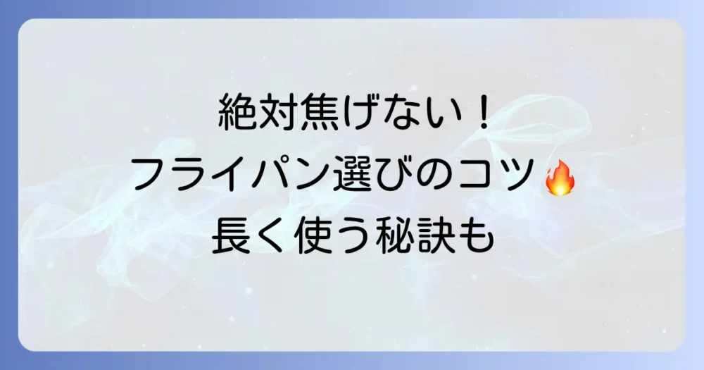 絶対焦げないフライパンの選び方と長持ちさせるコツを徹底解説
