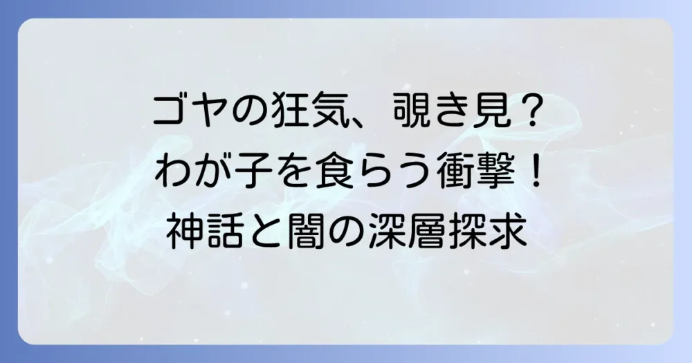 わが子を食らうサトゥルヌスを徹底解説!ゴヤの狂気と神話の深層に迫る