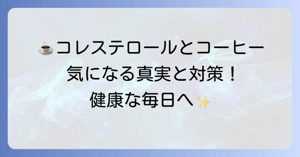 コレステロールを下げる飲み物：コーヒーの真実と、おすすめ飲料で健康的な毎日へ