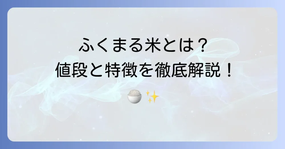 ふくまる米の値段はいくら？特徴や購入方法を徹底解説
