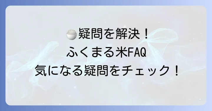 ふくまる米に関するよくある質問
