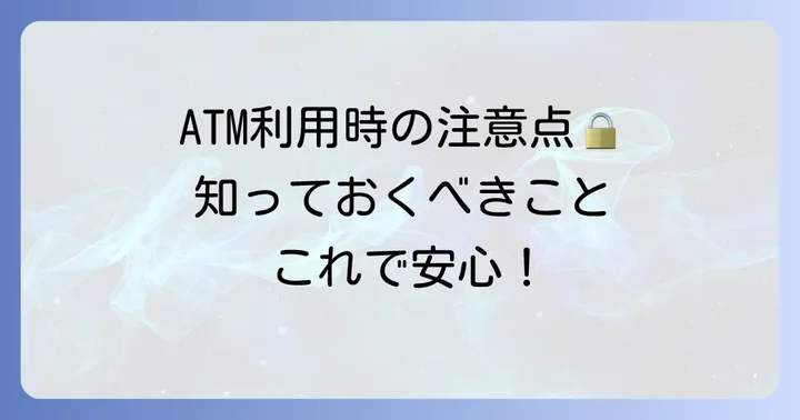 コンビニATM利用時のその他の注意点と知っておきたいこと