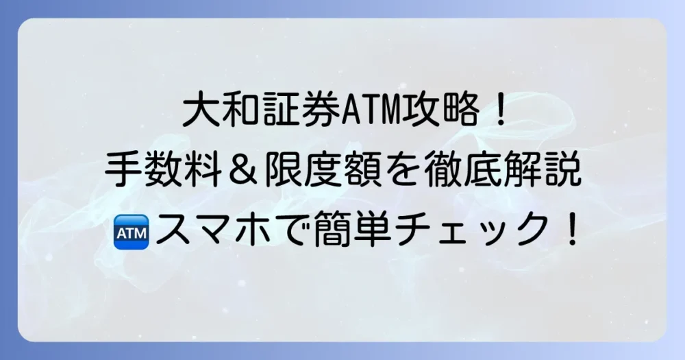大和証券のコンビニATM利用方法：手数料や限度額を徹底解説