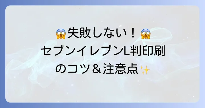 セブンイレブンL判印刷で失敗しないためのコツと注意点