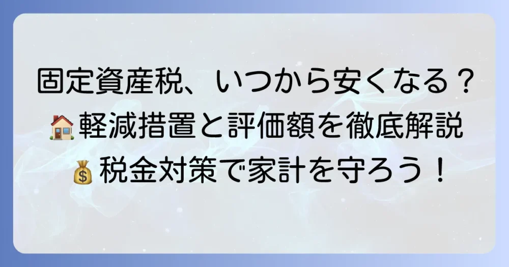 固定資産税はいつから安くなる? 軽減措置と評価額の仕組みを解説