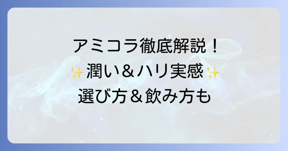 アミコラ効果を徹底解説!肌の潤いとハリを実感する飲み方と選び方