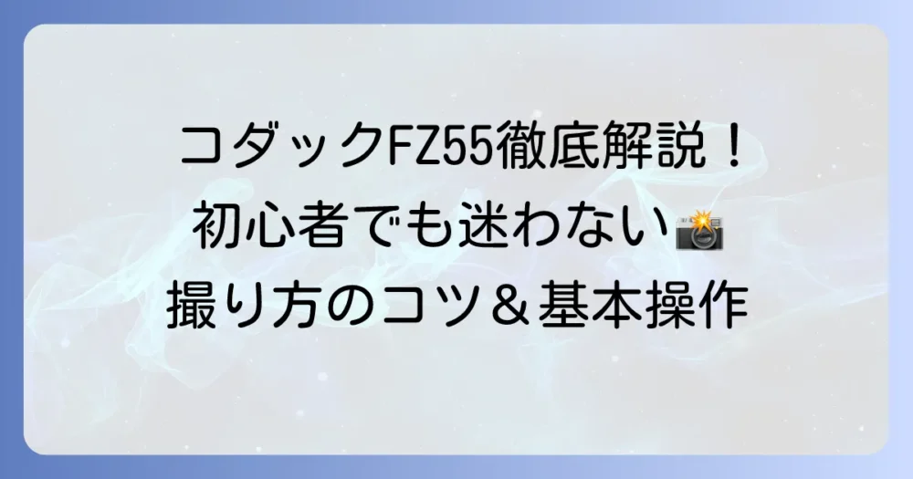 コダックFZ55の使い方を徹底解説！初心者でも迷わない撮影のコツと基本操作