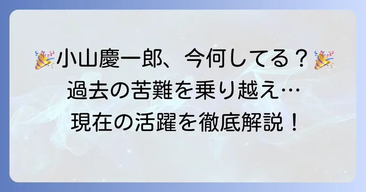 現在の小山慶一郎の活躍と今後の展望