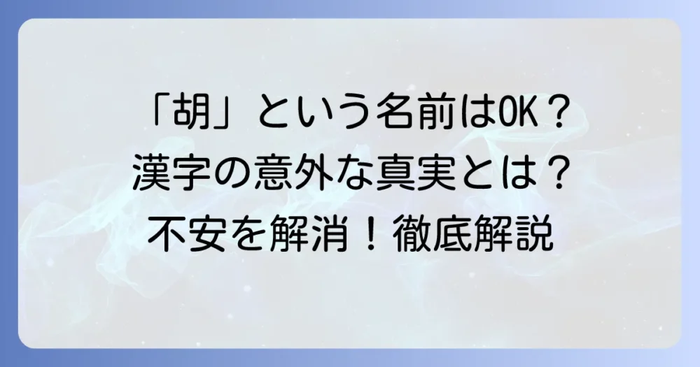 「胡」という名前は良くない？漢字の意味と歴史から紐解く印象と向き合い方