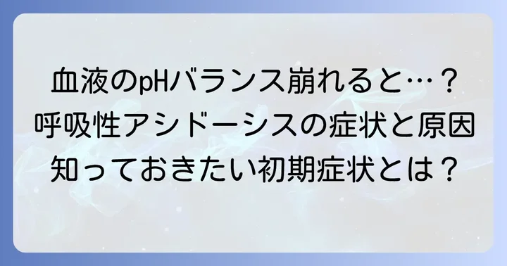 呼吸性アシドーシスとは?血液の酸性度と体のバランス
