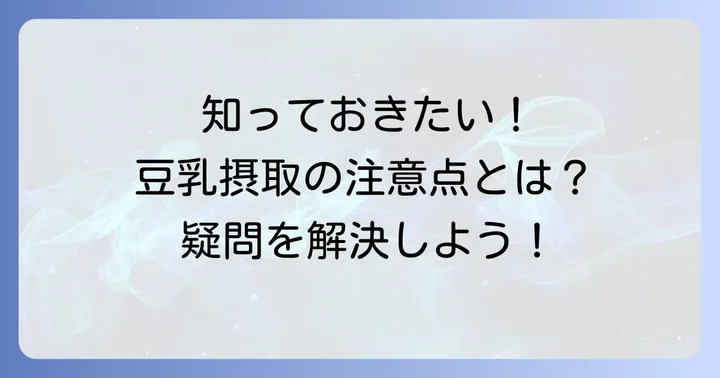 豆乳摂取時の注意点とよくある疑問