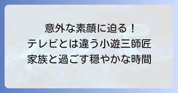 プライベートで垣間見える小遊三師匠の素顔
