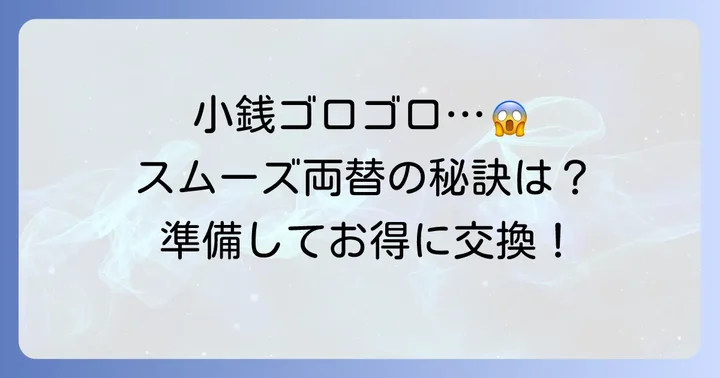 大量の小銭をスムーズに両替するための準備