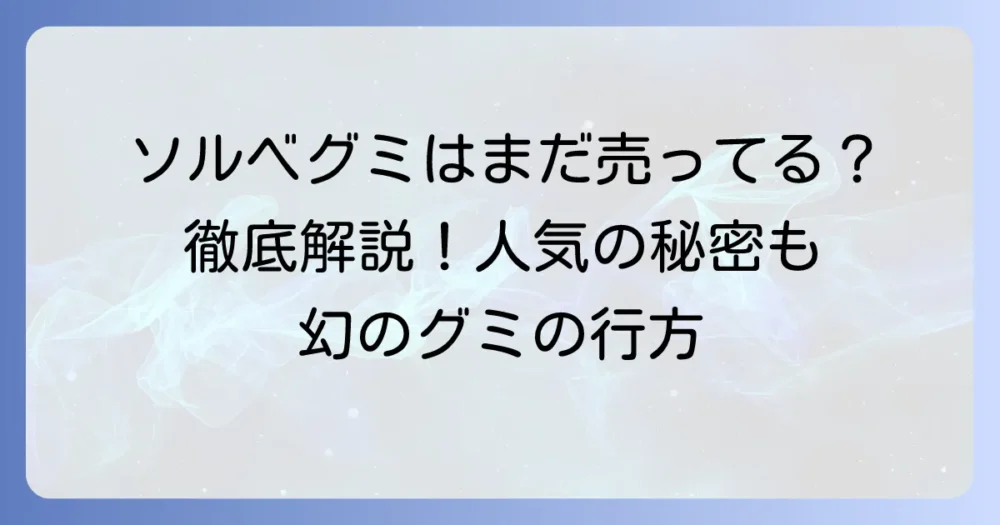 ソルベットグミはいつまで販売？終売情報と人気の秘密を徹底解説！
