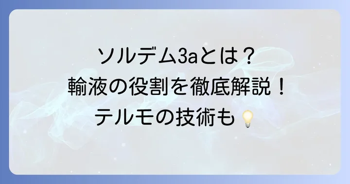 ソルデム3aとは？輸液の基礎知識とテルモの役割
