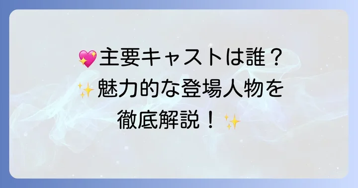 主要キャストと登場人物：ドラマを彩る魅力的な面々