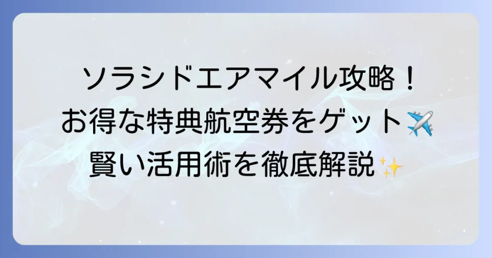 ソラシドエアのマイル使い道徹底解説！お得な特典航空券への交換方法と活用術