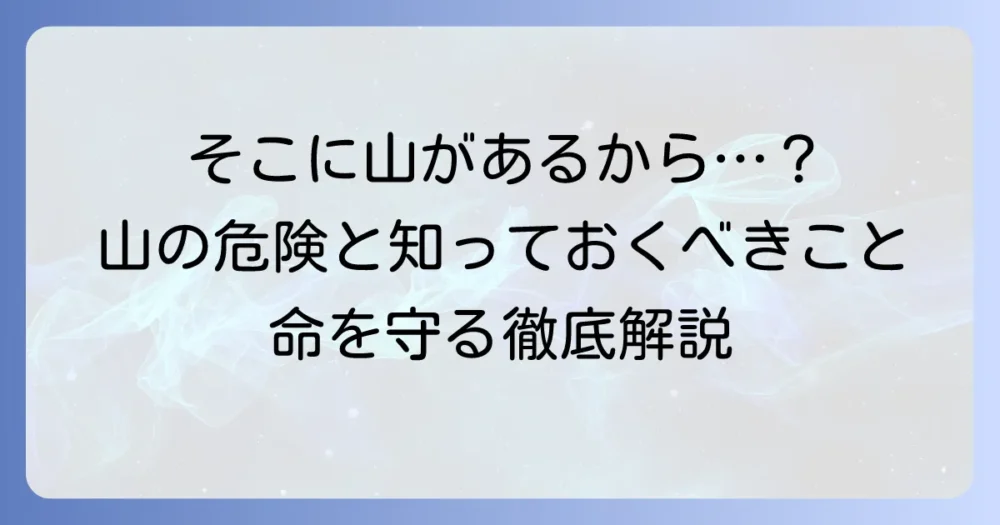 「そこに山があるから」という言葉に隠された山の危険と、向き合うために知るべきこと